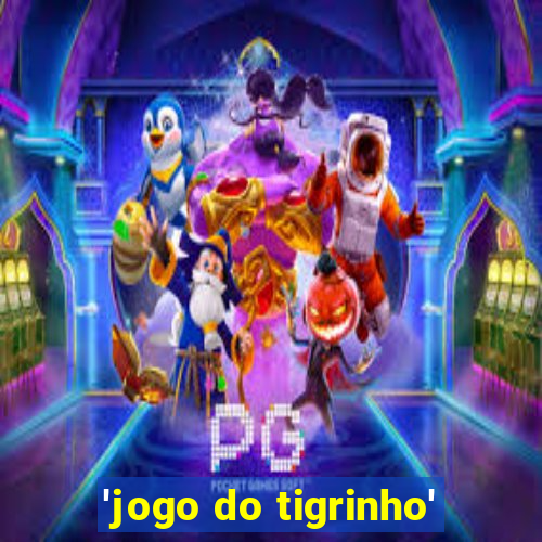 'jogo do tigrinho'