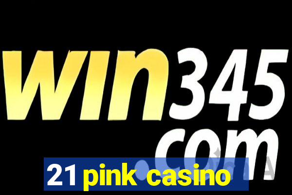 21 pink casino