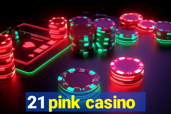 21 pink casino