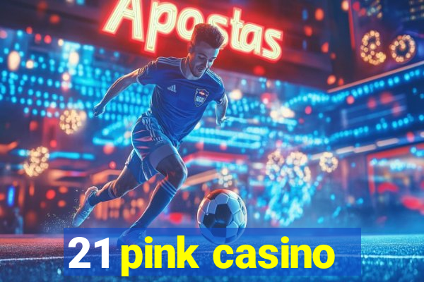 21 pink casino