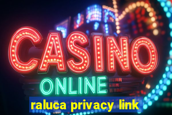 raluca privacy link