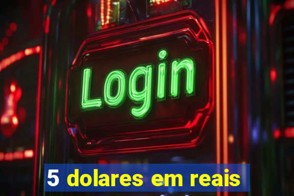 5 dolares em reais