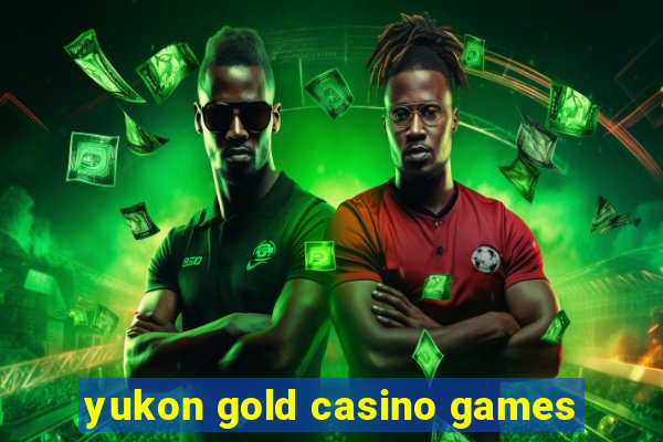 yukon gold casino games