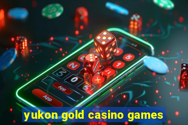 yukon gold casino games