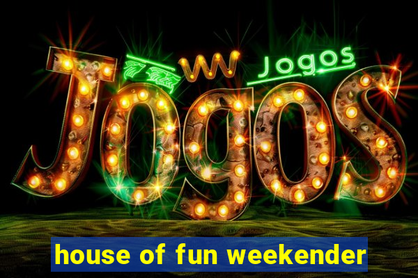 house of fun weekender