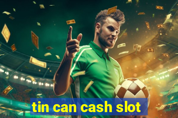 tin can cash slot