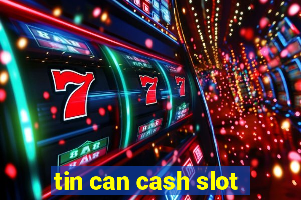 tin can cash slot