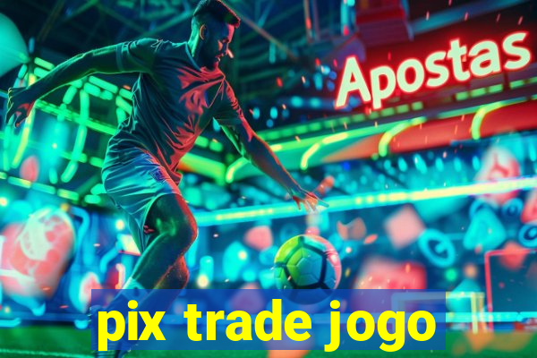 pix trade jogo