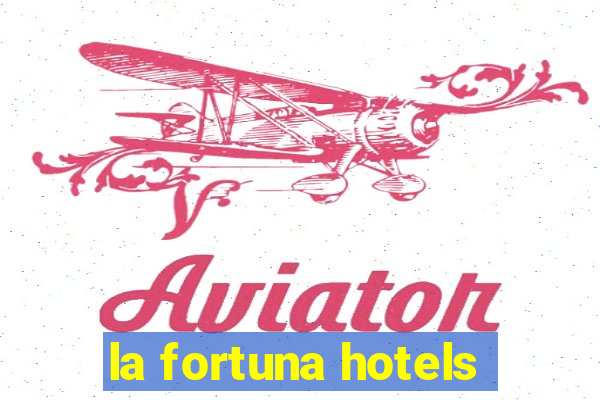 la fortuna hotels