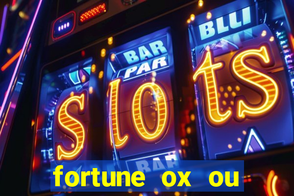 fortune ox ou fortune tiger