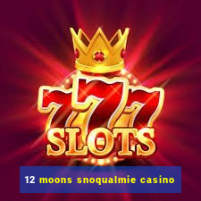 12 moons snoqualmie casino