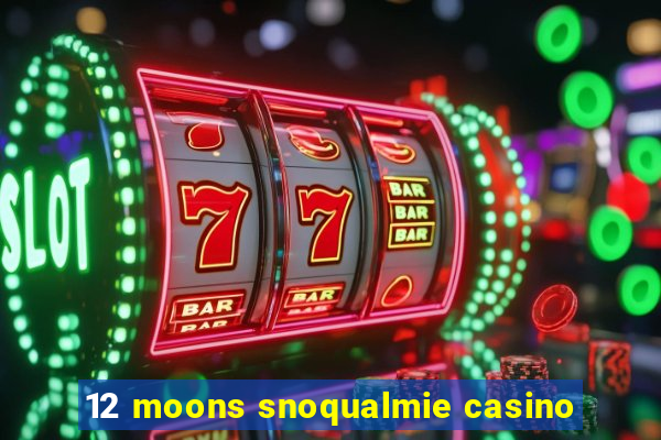 12 moons snoqualmie casino