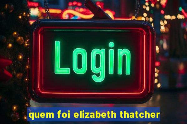 quem foi elizabeth thatcher