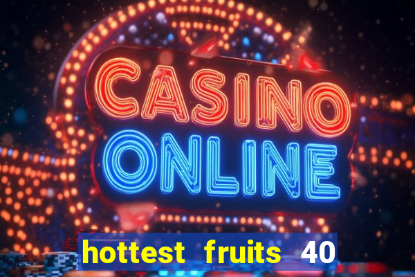 hottest fruits 40 slot free play