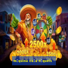 m谩quina ca莽a n铆queis