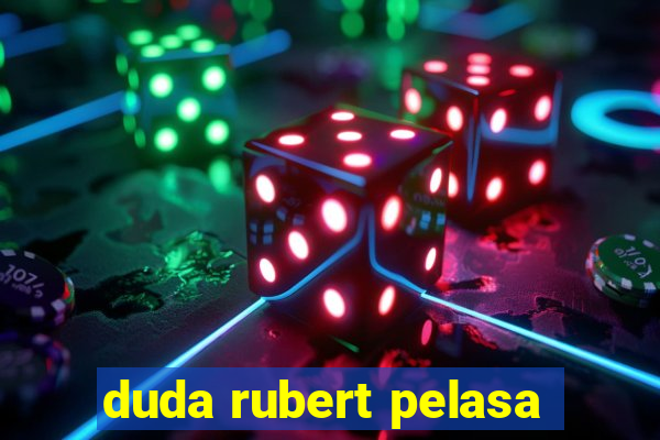 duda rubert pelasa