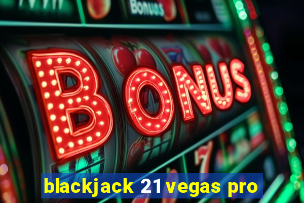 blackjack 21 vegas pro