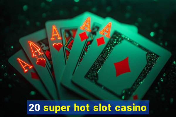 20 super hot slot casino