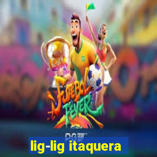 lig-lig itaquera