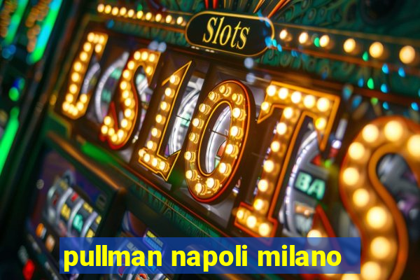 pullman napoli milano