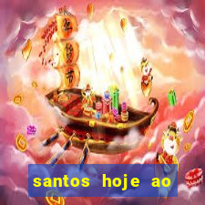 santos hoje ao vivo onde assistir