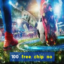 100 free chip no deposit casino