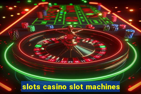 slots casino slot machines