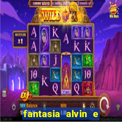 fantasia alvin e os esquilos