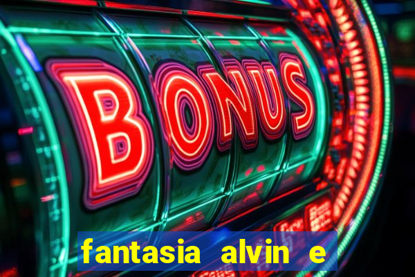 fantasia alvin e os esquilos