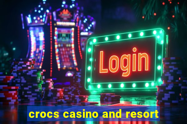 crocs casino and resort