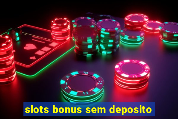 slots bonus sem deposito