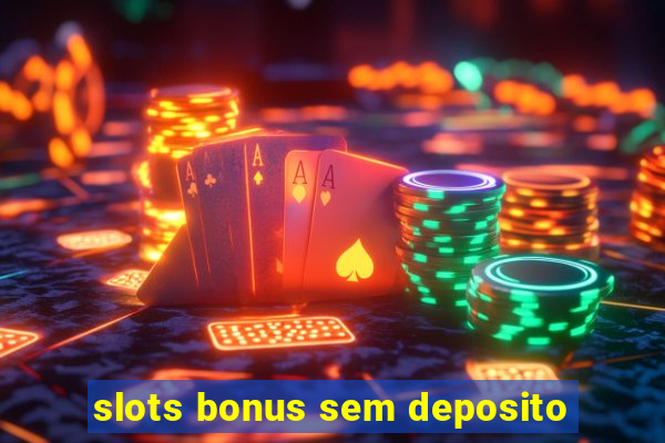 slots bonus sem deposito