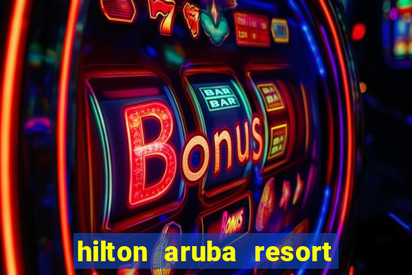 hilton aruba resort and casino