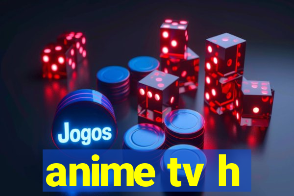 anime tv h