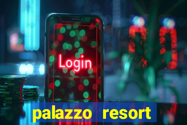 palazzo resort hotel and casino