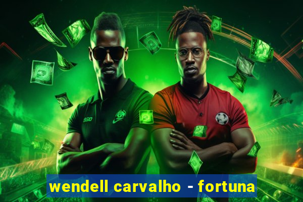 wendell carvalho - fortuna