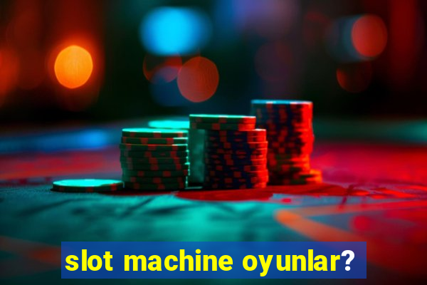 slot machine oyunlar?