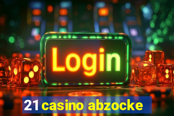 21 casino abzocke