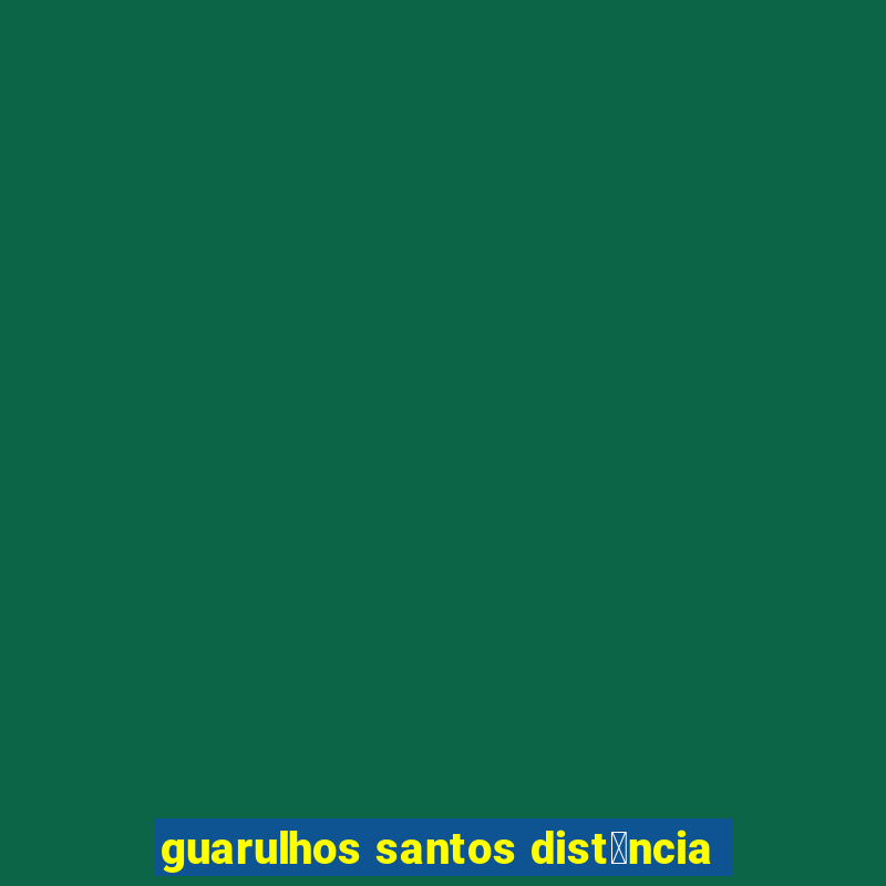 guarulhos santos dist芒ncia