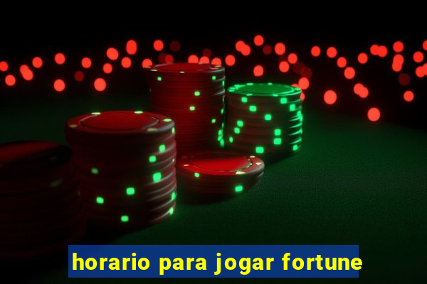 horario para jogar fortune