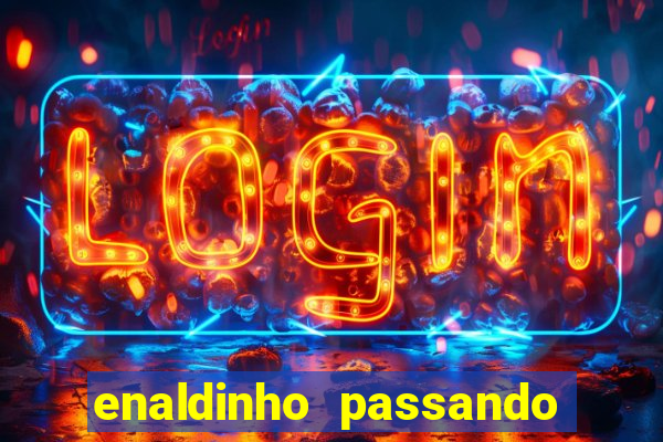 enaldinho passando a noite