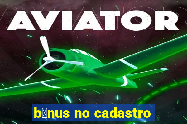 b么nus no cadastro