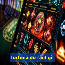 fortuna do raul gil