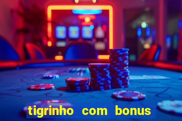 tigrinho com bonus de cadastro