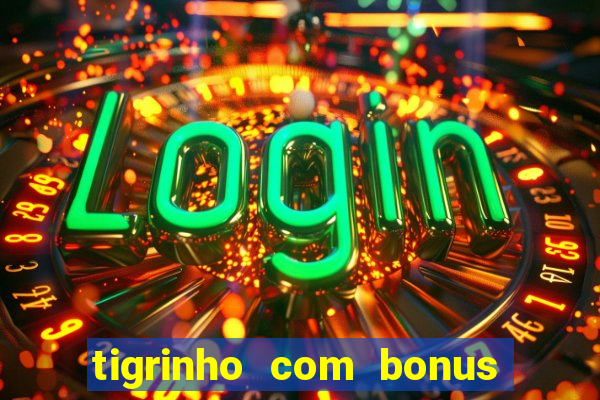 tigrinho com bonus de cadastro