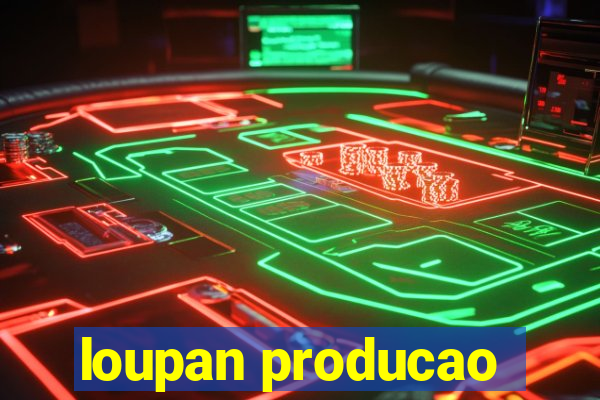 loupan producao