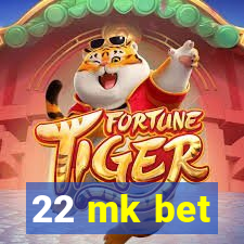 22 mk bet