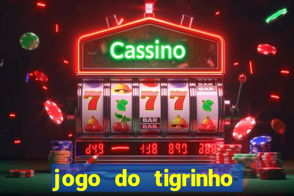 jogo do tigrinho ganha dinheiro de verdade