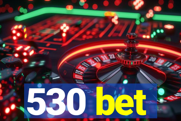 530 bet