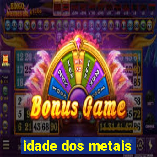 idade dos metais